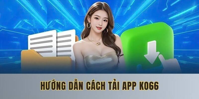 Hướng dẫn cách tải app Ko66 chi tiết nhất