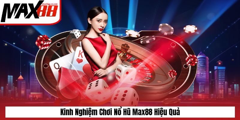 Kinh nghiệm chơi nổ hủ Max88 hiệu quả