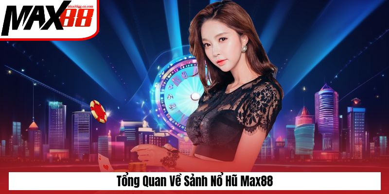 Tổng quan về nổ hũ Max88