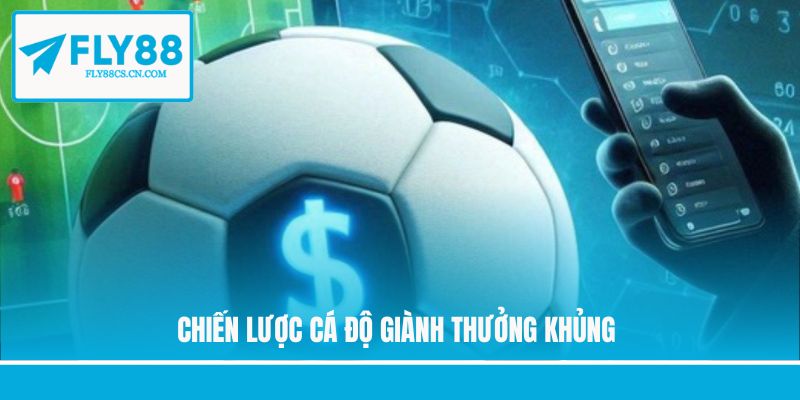 Chiến lược cá độ giành thưởng khủng