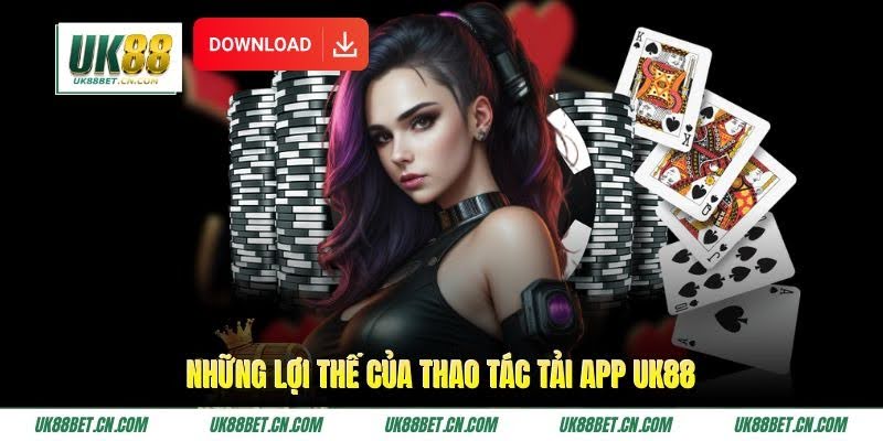 Những lợi thế của thao tác tải app UK88
