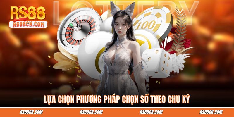 Lựa chọn phương pháp chọn số theo chu kỳ