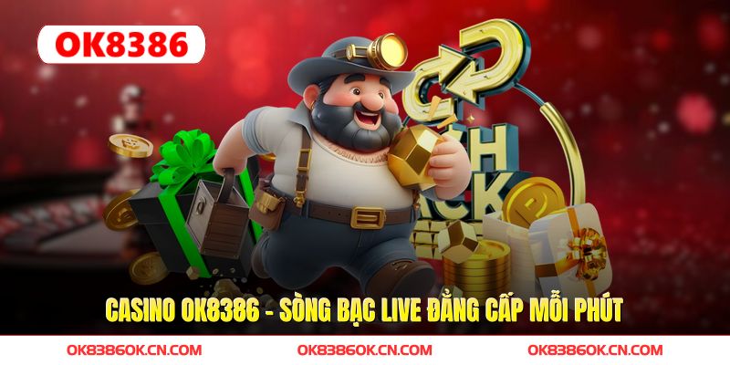 Casino OK8386 - Sòng Bạc Live Đẳng Cấp Mỗi Phút