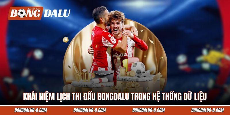 Khái niệm lịch thi đấu Bongdalu trong hệ thống dữ liệu Khái niệm lịch thi đấu Bongdalu trong hệ thống dữ liệu